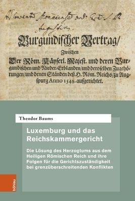 Luxemburg und das Reichskammergericht: Die Losung des Herzogtums aus dem Heiligen Romischen Reich und ihre Folgen fur die Gerichtszustandigkeit bei grenzuberschreitenden Konflikten