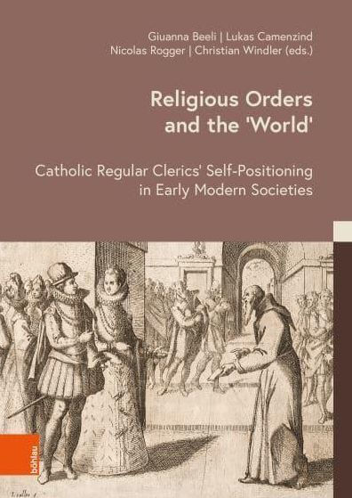 Religious Orders and the 'World': Catholic Regular Clerics' Self-Positioning in Early Modern Societies