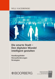 Title: Die smarte Stadt - Den digitalen Wandel intelligent gestalten: Handlungsfelder Herausforderungen Strategien, Author: Willi Kaczorowski