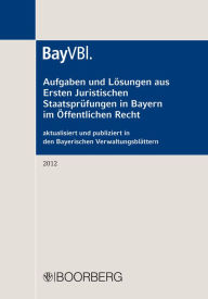 Title: Aufgaben und Lösungen aus Ersten Juristischen Staatsprüfungen in Bayern im Öffentlichen Recht: aktualisiert und publiziert in den Bayerischen Verwaltungsblättern (BayVBl.) 2012, Author: Richard Boorberg Verlag