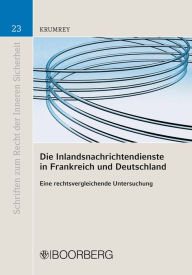 Title: Die Inlandsnachrichtendienste in Frankreich und Deutschland: Eine rechtsvergleichende Untersuchung, Author: Björn Krumrey