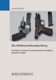 Title: Die Waffensachkundeprüfung: Rechtliche, technische und praktische Grundlagen gemäß § 7 WaffG, Author: Helmut Kalbfleisch