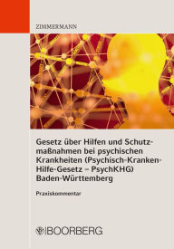 Title: Gesetz über Hilfen und Schutzmaßnahmen bei psychischen Krankheiten (Psychisch-Kranken-Hilfe-Gesetz - PsychKHG) Baden-Württemberg: Praxiskommentar, Author: Walter Zimmermann