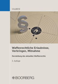 Title: Waffenrechtliche Erlaubnisse, Verbringen, Mitnahme: Darstellung des aktuellen Waffenrechts, Author: Sigrun Ullrich