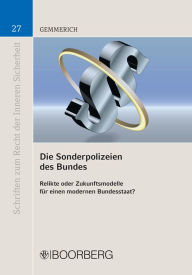 Title: Die Sonderpolizeien des Bundes: Relikte oder Zukunftsmodelle für einen modernen Bundesstaat?, Author: Sören Gemmerich