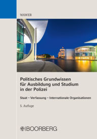 Title: Politisches Grundwissen für Ausbildung und Studium in der Polizei: Staat - Verfassung - Internationale Organisationen, Author: Christoph Wawer