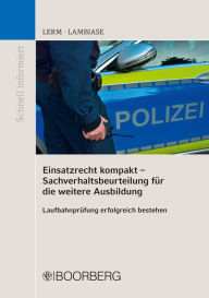 Title: Einsatzrecht kompakt - Sachverhaltsbeurteilung für die weitere Ausbildung: Laufbahnprüfung erfolgreich bestehen, Author: Patrick Lerm