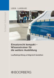 Title: Einsatzrecht kompakt - Wissenstrainer für die weitere Ausbildung: Laufbahnprüfung erfolgreich bestehen, Author: Patrick Lerm