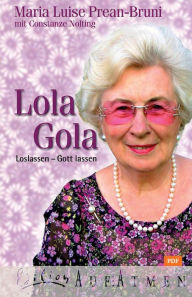Title: Lola Gola: Loslassen - Gott lassen, Author: Maria Prean-Bruni