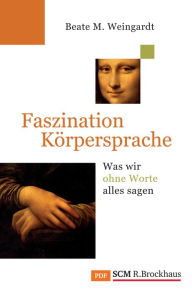 Title: Faszination Körpersprache: Was wir ohne Worte alles sagen, Author: Beate M. Weingardt