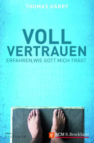 Title: Voll vertrauen: Erfahren, wie Gott mich trägt, Author: Thomas Härry