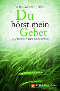 Title: Du hörst mein Gebet: 365 Tage mit der Bibel beten, Author: Ulrich Wendel
