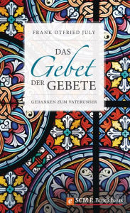 Title: Das Gebet der Gebete: Gedanken zum Vaterunser, Author: Frank Otfried July