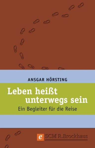 Leben heißt unterwegs sein: Ein Begleiter für die Reise