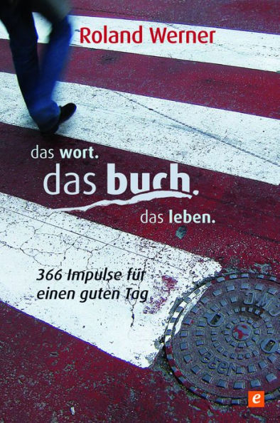 Das Wort. Das Buch. Das Leben.: 366 Impulse für einen guten Tag