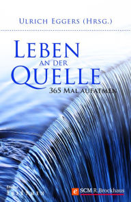 Title: Leben an der Quelle: 365 Mal aufatmen, Author: Ulrich Eggers