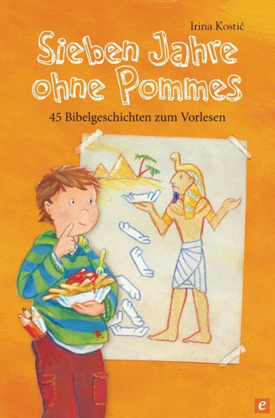 Sieben Jahre ohne Pommes: 45 Bibelgeschichten zum Vorlesen