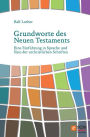 Grundworte des Neuen Testaments: Eine Einführung in Sprache und Sinn der urchristlichen Schriften