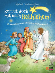 Title: Kommt doch mit nach Bethlehem!: Die Geschichte vom allerersten Weihnachtsfest, Author: Anita Schalk