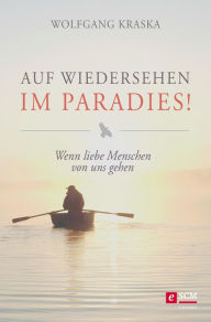 Title: Auf Wiedersehen im Paradies!: Wenn liebe Menschen von uns gehen, Author: Wolfgang Kraska