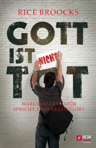 Title: Gott ist nicht tot: Warum alles dafür spricht, dass es Gott gibt, Author: Rice Broocks