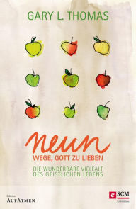 Title: Neun Wege, Gott zu lieben: Die wunderbare Vielfalt des geistlichen Lebens, Author: Gary L. Thomas