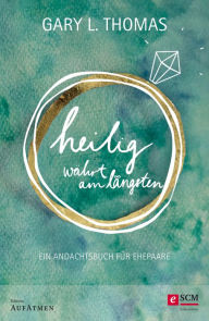 Title: Heilig währt am längsten: Ein Andachtsbuch für Ehepaare, Author: Gary L. Thomas