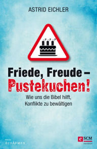 Title: Friede, Freude - Pustekuchen!: Wie uns die Bibel hilft, Konflikte zu bewältigen, Author: Astrid Eichler