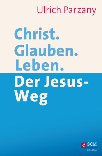 Christ. Glauben. Leben.: Der Jesus-Weg