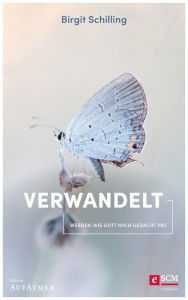 Title: Verwandelt: Werden, wie Gott mich gedacht hat, Author: Birgit Schilling