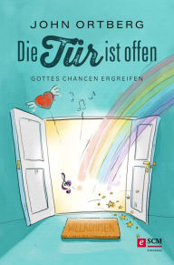 Title: Die Tür ist offen: Ergreife Gottes Chancen, Author: John Ortberg