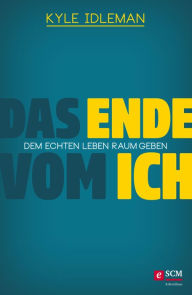 Title: Das Ende vom Ich: Dem echten Leben Raum geben, Author: Kyle Idleman