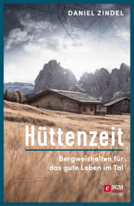 Title: Hüttenzeit: Bergweisheiten für das gute Leben im Tal, Author: Daniel Zindel