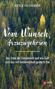 Title: Vom Wunsch, dazuzugehören: Das Ende der Einsamkeit und wie Gott sich das mit Gemeinschaft gedacht hat, Author: Nicola Vollkommer