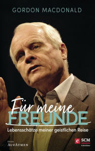 Title: Für meine Freunde: Lebensschätze meiner geistlichen Reise, Author: Gordon MacDonald