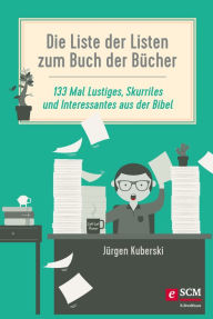 Title: Die Liste der Listen zum Buch der Bücher: 133 Mal Lustiges, Skurriles und Interessantes aus der Bibel, Author: Jürgen Kuberski