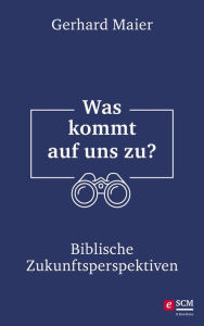 Title: Was kommt auf uns zu?: Biblische Zukunftsperspektiven, Author: Gerhard Maier