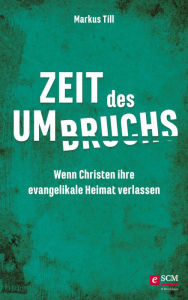 Title: Zeit des Umbruchs: Wenn Christen ihre evangelikale Heimat verlassen, Author: Markus Till