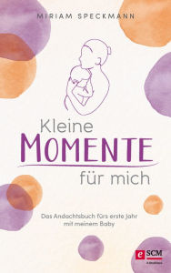 Title: Kleine Momente für mich: Das Andachtsbuch fürs erste Jahr mit meinem Baby, Author: Miriam Speckmann
