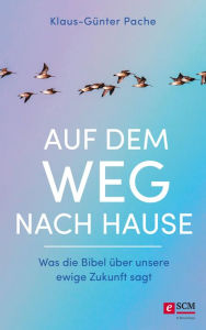 Title: Auf dem Weg nach Hause: Was die Bibel über unsere ewige Zukunft sagt, Author: Klaus-Günter Pache