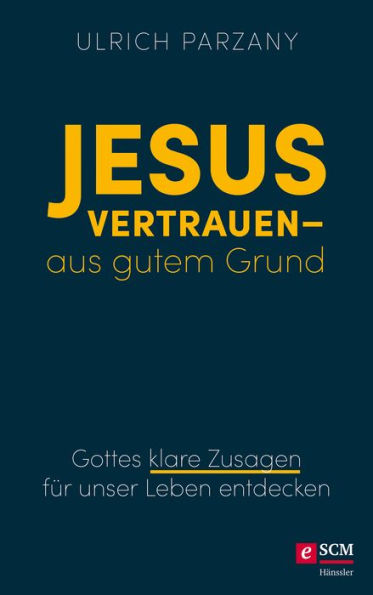 Jesus vertrauen - aus gutem Grund: Gottes klare Zusagen für unser Leben entdecken