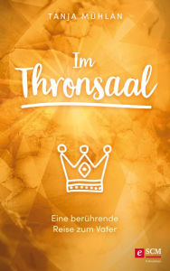 Title: Im Thronsaal: Eine berührende Reise zum Vater, Author: Tanja Mühlan