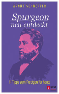 Title: Spurgeon neu entdeckt: 111 Tipps zum Predigen für heute, Author: Arndt Schnepper