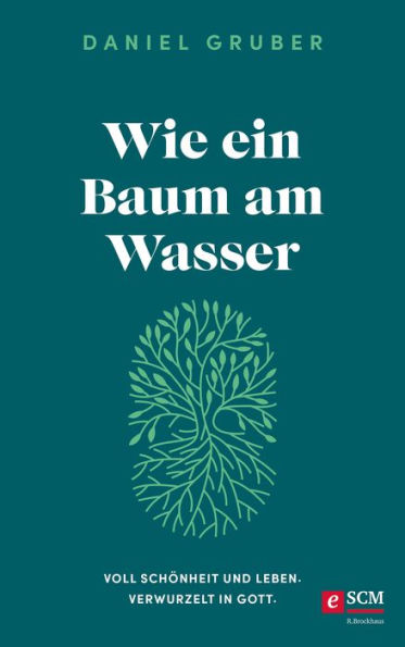 Wie ein Baum am Wasser: Voll Schönheit und Leben. Verwurzelt in Gott.