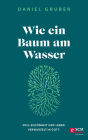 Wie ein Baum am Wasser: Voll Schönheit und Leben. Verwurzelt in Gott.