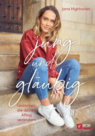 Title: jung und gläubig: Gedanken, die deinen Alltag verändern, Author: Jana Highholder