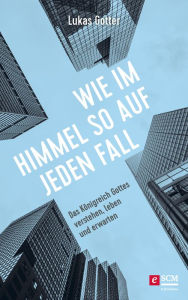 Title: Wie im Himmel so auf jeden Fall: Das Königreich Gottes verstehen, leben und erwarten, Author: Lukas Gotter