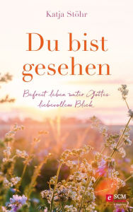 Title: Du bist gesehen: Befreit leben unter Gottes liebevollem Blick, Author: Katja Stöhr