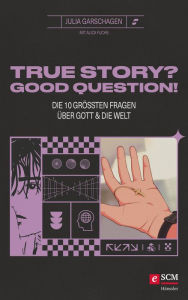 Title: True Story? Good Question!: Die 10 größten Fragen über Gott und die Welt, Author: Julia Garschagen