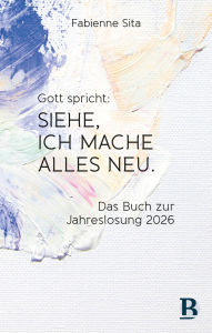 Books epub free download Gott spricht: Siehe, ich mache alles neu: Das Buch zur Jahreslosung 2026 by Fabienne Sita 